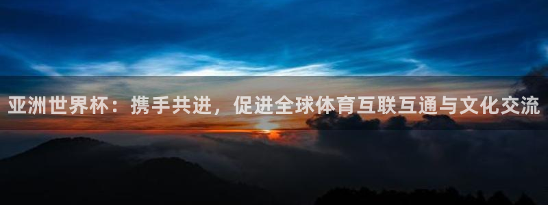 世界杯直播网站：亚洲世界杯：携手共进，促进全球体育互联互通与文化交流
