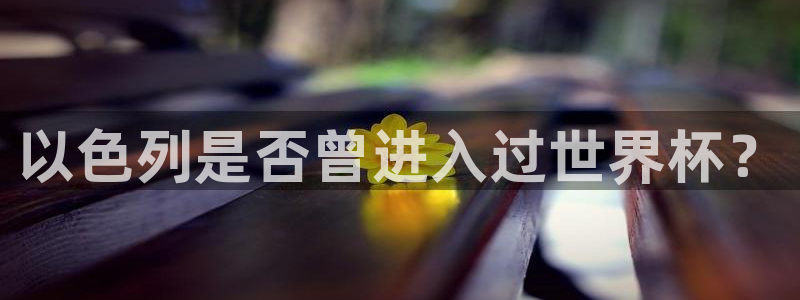 2026葡萄牙杯赛程表：以色列是否曾进入过世界杯？