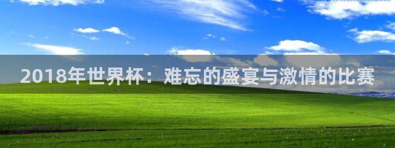 2026世界杯亚洲预选赛赛程：2018年世界杯：难忘的盛宴与激情的比赛